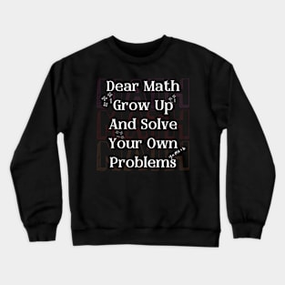 Dear Math Grow Up And Solve Your Own Problems Crewneck Sweatshirt